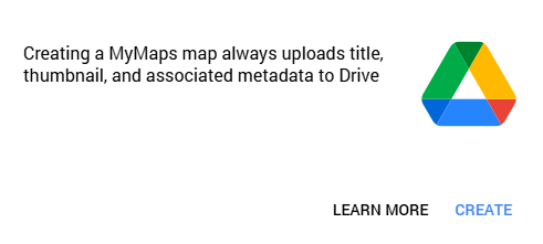 Google Drive dialog with the Drive logo and text explaining that creating a MyMaps map always uploads title, thumbnail, and associated metadata to Drive, with 'Learn More' and 'Create' options.